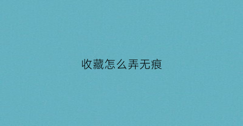 收藏怎么弄无痕