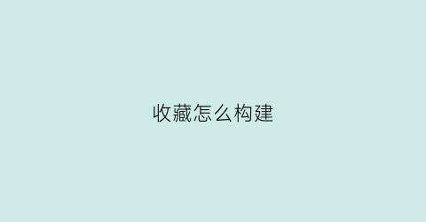 收藏怎么构建