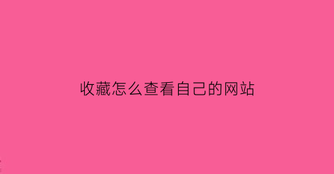 收藏怎么查看自己的网站