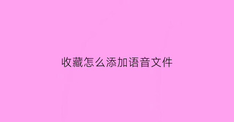 收藏怎么添加语音文件