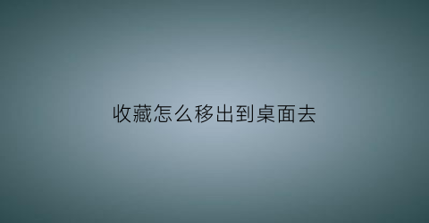 收藏怎么移出到桌面去