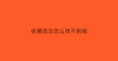 收藏成功怎么找不到呢