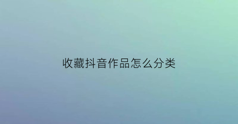 收藏抖音作品怎么分类