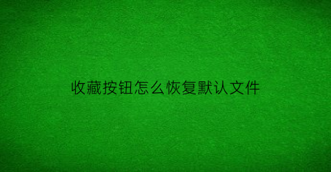 收藏按钮怎么恢复默认文件