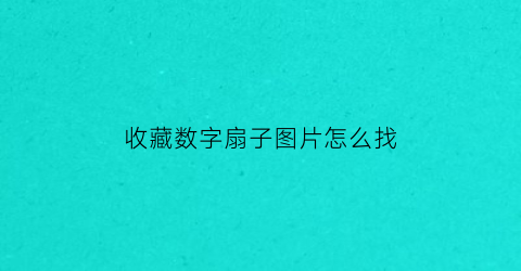 收藏数字扇子图片怎么找