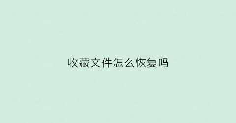 收藏文件怎么恢复吗