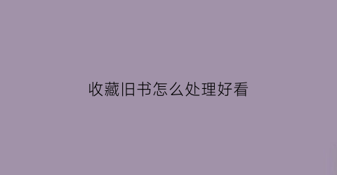 收藏旧书怎么处理好看