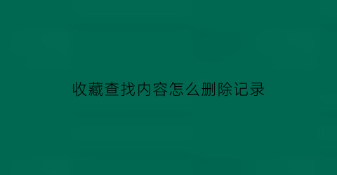 收藏查找内容怎么删除记录