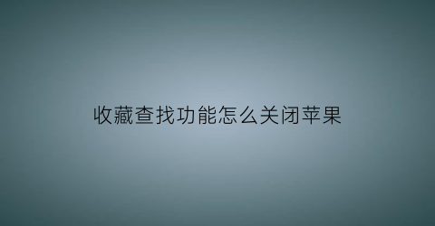 收藏查找功能怎么关闭苹果