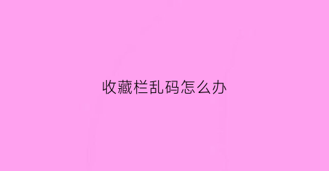 收藏栏乱码怎么办