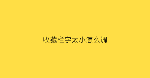 收藏栏字太小怎么调