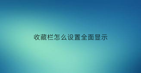 收藏栏怎么设置全面显示