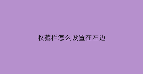 收藏栏怎么设置在左边