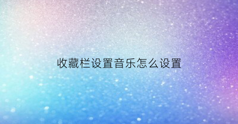 收藏栏设置音乐怎么设置