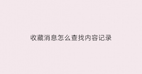 收藏消息怎么查找内容记录