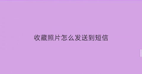 收藏照片怎么发送到短信