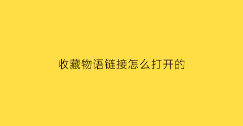 收藏物语链接怎么打开的