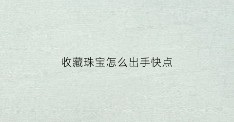 收藏珠宝怎么出手快点