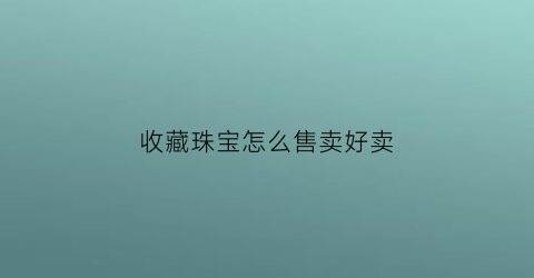 收藏珠宝怎么售卖好卖