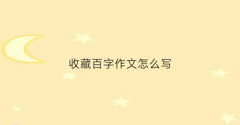 收藏百字作文怎么写