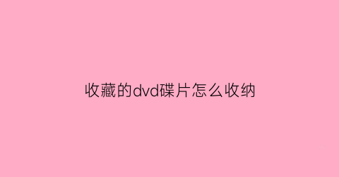 收藏的dvd碟片怎么收纳