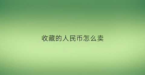 收藏的人民币怎么卖