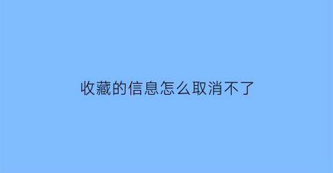 收藏的信息怎么取消不了