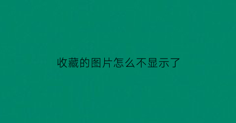 收藏的图片怎么不显示了