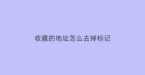 收藏的地址怎么去掉标记