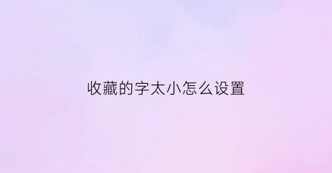 收藏的字太小怎么设置