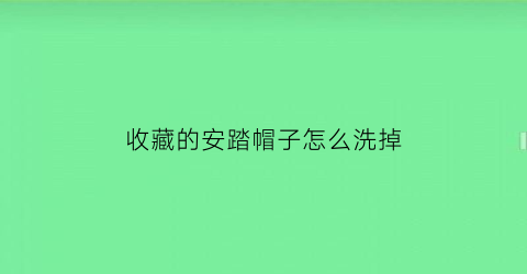 收藏的安踏帽子怎么洗掉