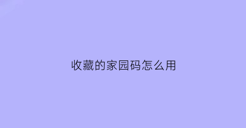 收藏的家园码怎么用