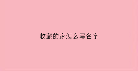 收藏的家怎么写名字