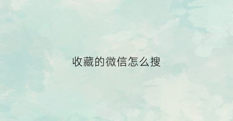 收藏的微信怎么搜