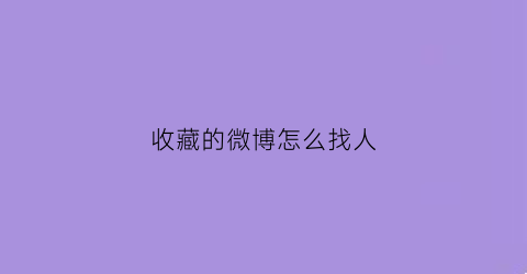 收藏的微博怎么找人