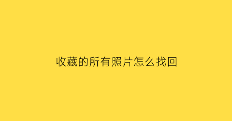 收藏的所有照片怎么找回