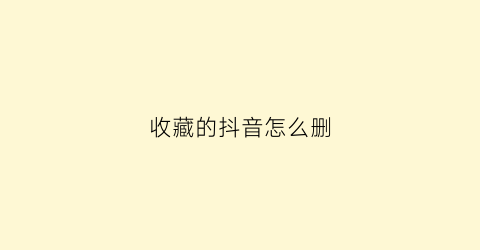 收藏的抖音怎么删