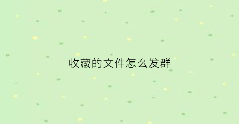 收藏的文件怎么发群