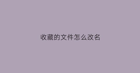 收藏的文件怎么改名