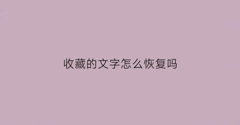 收藏的文字怎么恢复吗