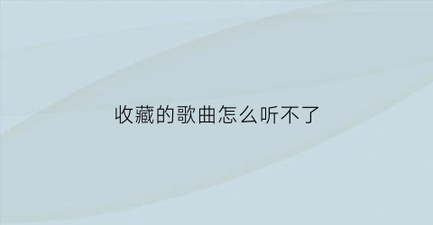 收藏的歌曲怎么听不了