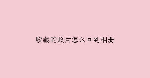 收藏的照片怎么回到相册