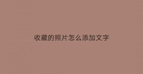 收藏的照片怎么添加文字