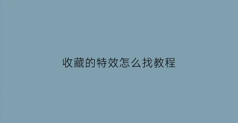 收藏的特效怎么找教程