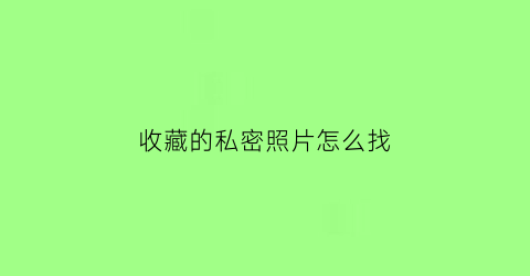 收藏的私密照片怎么找