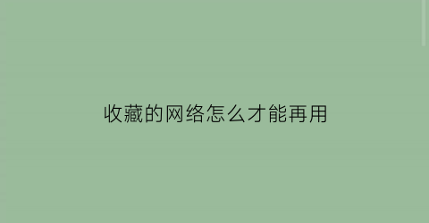 收藏的网络怎么才能再用