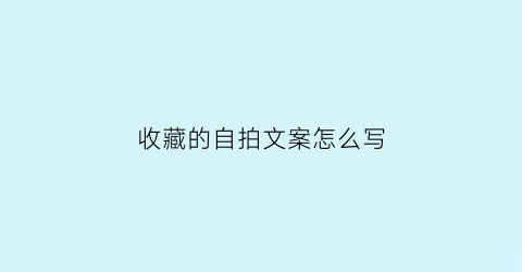 收藏的自拍文案怎么写