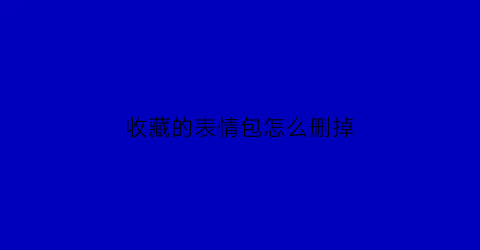 收藏的表情包怎么删掉