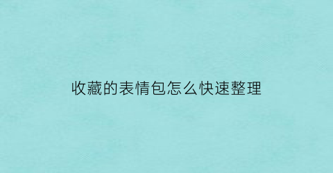 收藏的表情包怎么快速整理