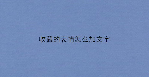 收藏的表情怎么加文字